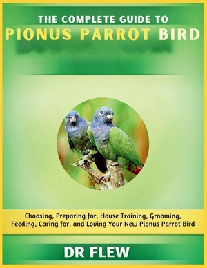 Flew. The Complete Guide to Pionus Parrot Bird - Choosing, Preparing For, House Training, Grooming, Feeding, Caring for and Loving Your New Pionus Parrot Bird. Amazon Digital Services LLC - Kdp, 2026.