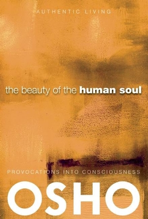 Osho. The Beauty of the Human Soul - Provocations Into Consciousness. AMERICA MULTI MEDIA Corp D B A OSHO MEDIA, 2016.