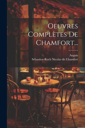 Auguis. Oeuvres Complètes De Chamfort.... Creative Media Partners, LLC, 2023.