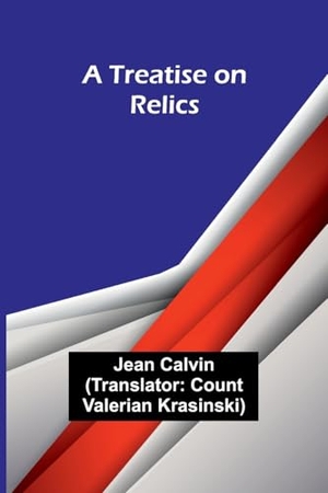 Calvin, Jean. A Treatise on Relics. Alpha Edition, 2024.