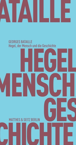 Georges Bataille / Rita Bischof / Rita Bischof / Rita Bischof. Hegel, der Mensch und die Geschichte. Matthes & Seitz Berlin, 2018.