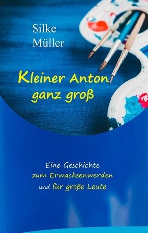 Müller, Silke. Kleiner Anton ganz groß - Eine Geschichte zum Erwachsenwerden und für große Leute. Books on Demand, 2017.