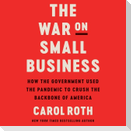 The War on Small Business Lib/E: How the Government Used the Pandemic to Crush the Backbone of America