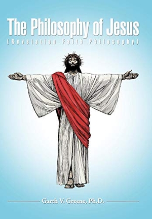 Greene. The Philosophy of Jesus - (Revelation Faith Philosophy). Xlibris US, 2009.