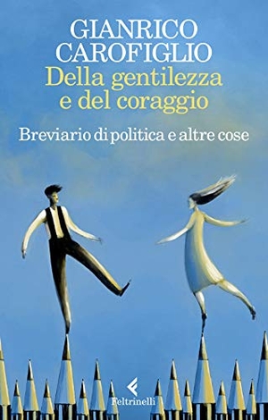 Carofiglio, Gianrico. Della gentilezza e del coraggio. Breviario di politica e altre cose. Feltrinelli, 2020.