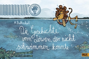 Baltscheit, Martin. Die Geschichte vom Löwen, der nicht schwimmen konnte - Vierfarbiges Bilderbuch. Julius Beltz GmbH, 2016.