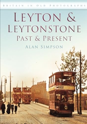 Simpson, Alan. Leyton and Leytonstone Past and Present - Britain in Old Photographs. The History Press Ltd, 2009.