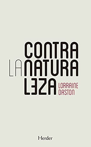 Daston, Lorraine. Contra La Naturaleza. Herder & Herder, 2021.