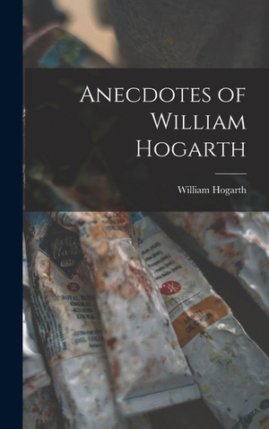 Hogarth, William. Anecdotes of William Hogarth. Creative Media Partners, LLC, 2022.