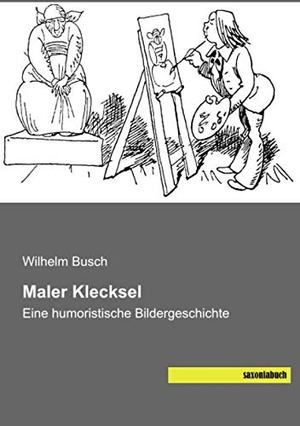 Busch, Wilhelm. Maler Klecksel - Eine humoristische Bildergeschichte. saxoniabuch.de, 2018.
