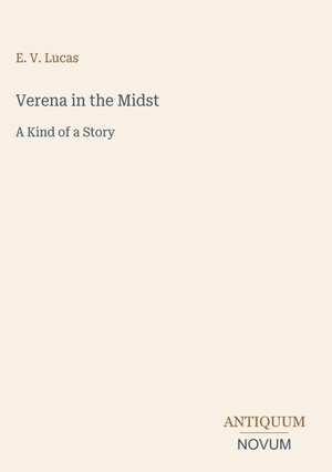 Lucas, E. V.. Verena in the Midst - A Kind of a Story. Antiquum Novum Verlag, 2026.