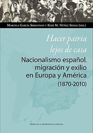 Núñez Seixas, Xosé M.. Hacer patria lejos de casa : nacionalismo español, migración y exilio en Europa y América, 1870-2010.  Prensas Universitarias de Zaragoza, 2020.