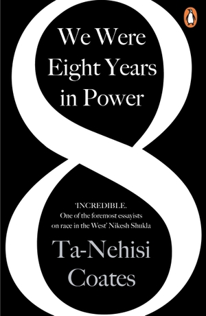 Coates, Ta-Nehisi. We Were Eight Years in Power. Penguin Books Ltd (UK), 2018.