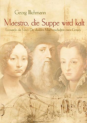Illichmann, Georg. Maestro, die Suppe wird kalt - Leonardo da Vinci: Die dunklen Machenschaften eines Genies. Books on Demand, 2015.