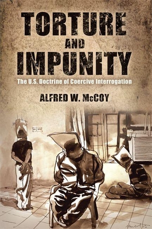 Mccoy, Alfred W.. Torture and Impunity - The U.S. Doctrine of Coercive Interrogation. University of Wisconsin Press, 2012.