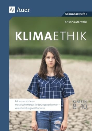 Maiwald, Kristina. Klimaethik Klassen 8-10 - Fakten verstehen - moralische Herausforderungen erkennen - verantwortungsvoll handeln. Auer Verlag i.d.AAP LW, 2024.