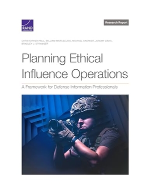 Paul, Christopher / Marcellino, William et al. Planning Ethical Influence Operations - A Framework for Defense Information Professionals. RAND Corporation, 2023.