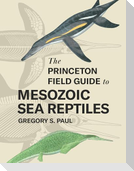 The Princeton Field Guide to Mesozoic Sea Reptiles