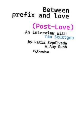 Sepulveda, Katia (Hrsg.). Post-Love - An Interview with Tim Stüttgen. B_Books, 2026.