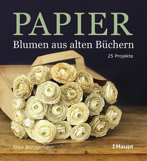 Brüggemann, Anka. Papier-Blumen aus alten Büchern - 25 Projekte. Haupt Verlag AG, 2020.