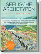 Seelische Archetypen - Das Praxisbuch: Wie Sie die 12 Archetypen der Seele leicht verstehen, Ihre Persönlichkeit neu entdecken und zu einem authentischen Leben finden | inkl. Persönlichkeitstest