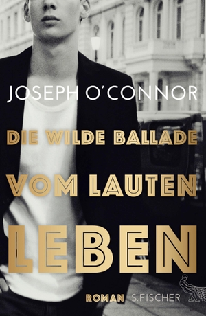 Joseph O'Connor / Malte Krutzsch. Die wilde Ballade vom lauten Leben - Roman. S. FISCHER, 2015.
