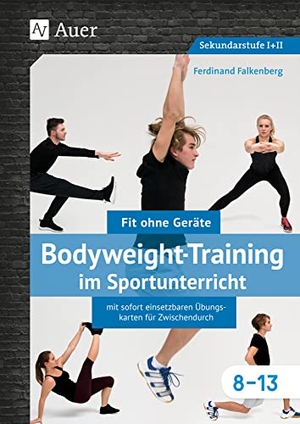 Falkenberg, Ferdinand. Bodyweight-Training im Sportunterricht 8-13 - Fit ohne Geräte mit sofort einsetzbaren Übungskarten für Zwischendurch (8. bis 13. Klasse). Auer Verlag i.d.AAP LW, 2018.