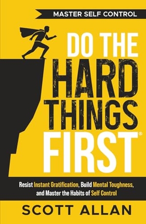 Allan, Scott. Do the Hard Things First - Resist Instant Gratification, Build Mental Toughness, and Master the Habits of Self Control. Scott Allan Publishing, LLC, 2023.