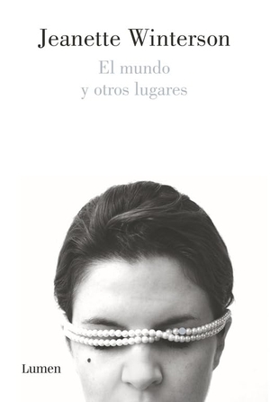 Winterson, Jeanette / Alejandro Palomas. El mundo y otros lugares. Editorial Lumen, 2015.