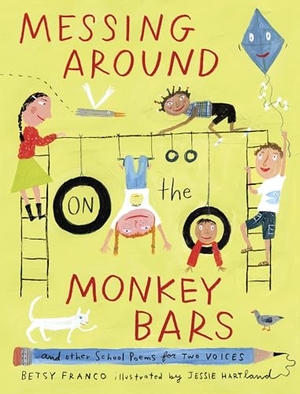 Franco, Betsy. Messing Around on the Monkey Bars - And Other School Poems for Two Voices. Candlewick Press (MA), 2009.