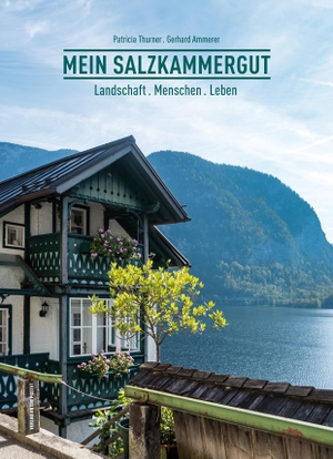 Thurner, Patricia / Gerhard Ammerer. Mein Salzkammergut - Landschaft . Menschen . Leben. Pustet Anton, 2019.