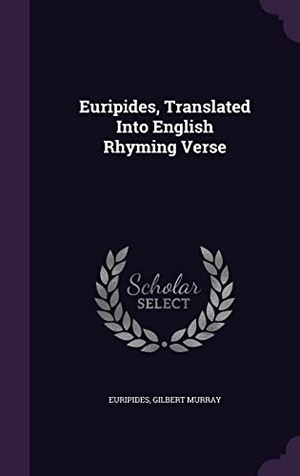 Murray, Gilbert. Euripides, Translated Into English Rhyming Verse. Touchladybirdlucky Studios, 2016.