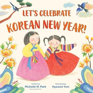 Yum, Hyewon / Michelle W. Park. Let's Celebrate Korean New Year!. Random House USA Inc, 2024.