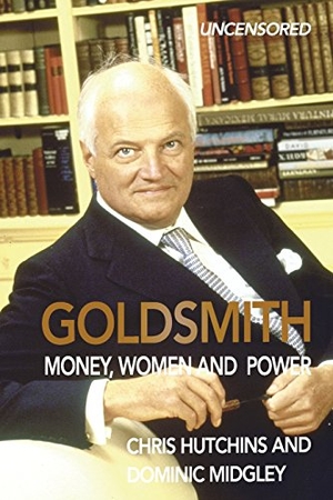 Midgley, Dominic / Chris Hutchins. Goldsmith - Money, Women and Power. Neville Ness House, 2015.