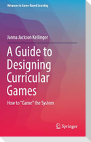 A Guide to Designing Curricular Games