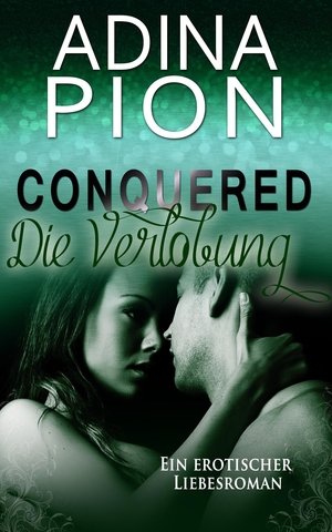 Pion, Adina. Conquered ¿ Die Verlobung - Ein erotischer Liebesroman. BookRix, 2017.