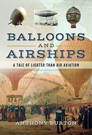Burton, Anthony. Balloons and Airships - A Tale of Lighter Than Air Aviation. Pen & Sword Books Ltd, 2019.