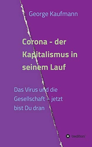 Kaufmann, George. Corona - der Kapitalismus in seinem Lauf - Das Virus und die Gesellschaft - jetzt bist Du dran. tredition, 2021.