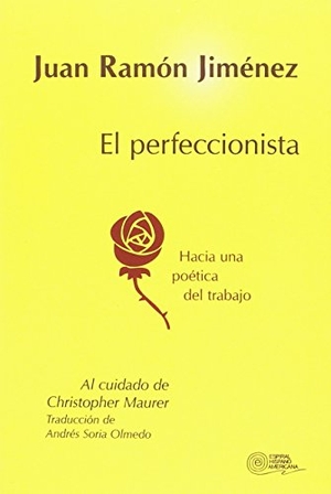 Jiménez, Juan Ramón / Soria Olmedo, Andrés et al. EL perfeccionista : hacia una poética del trabajo. Editorial Fundamentos, 2016.