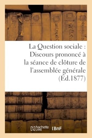 De Mun, Albert. La Question sociale - Discours prononcé à la séance de clôture de l'assemblée générale : des membres de l'Oeuvre des cercles catholiques. Hachette Livre, 2018.