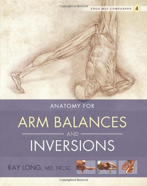 Long, Ray. Anatomy for Arm Balances and Inversions. Bandha Yoga, 2011.