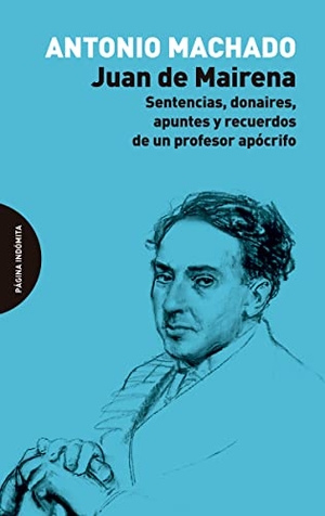 Machado, Antonio. Juan de Mairena : sentencias, donaires, apuntes y recuerdos de un profesor apócrifo. Página Indómita, 2022.