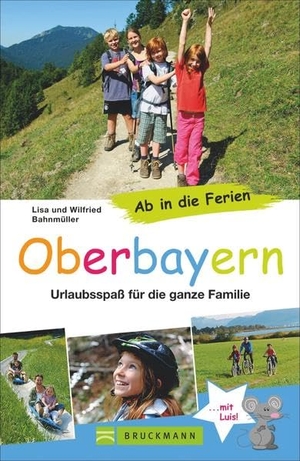 Bahnmüller, Wilfried / Lisa Bahnmüller. Ab in die Ferien - Oberbayern - Urlaubsspaß für die ganze Familie. Bruckmann Verlag GmbH, 2015.