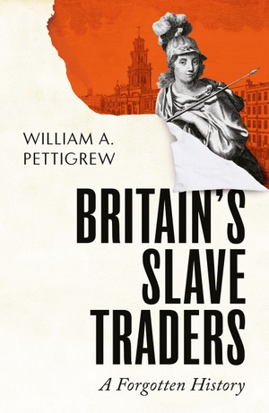 Pettigrew, William A.. Britain's Slave Traders - A Forgotten History. Random House UK Ltd, 2026.