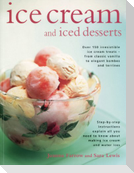 Ice Cream and Iced Desserts: Over 150 Irresistible Ice Cream Treats - From Classic Vanilla to Elegant Bombes and Terrines