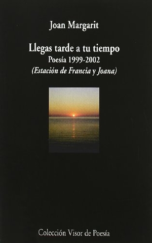 Margarit, Joan. Llegas tarde a tu tiempo : poesía, 1999-2002. Visor libros, S.L., 2010.
