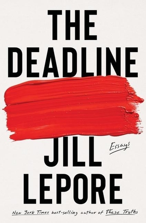 Lepore, Jill. The Deadline - Essays. Liveright Publishing Corporation, 2023.
