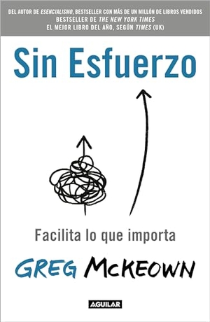 McKeown, Greg. Sin Esfuerzo: Facilita Lo Que Importa / Effortless: Make It Easier to Do What Matters Most. Prh Grupo Editorial, 2022.