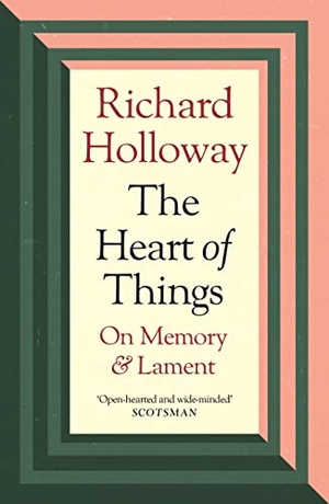 Holloway, Richard. The Heart of Things - On Memory and Lament. Canongate Books, 2022.