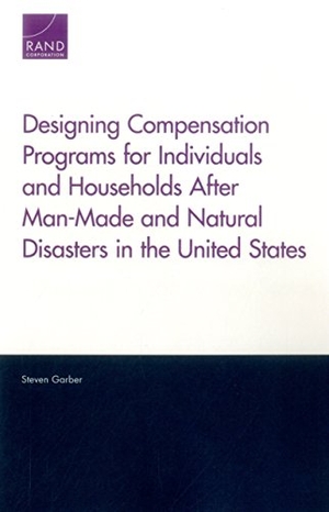 Garber, Steven. Designing Compensation Programs for Individuals and Households After Man-Made and Natural Disasters in the United States. RAND Corporation, 2016.
